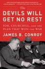 The Devils Will Get No Rest: FDR, Churchill, and the Plan That Won the War By James B. Conroy Cover Image