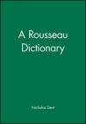 A Rousseau Dictionary (Blackwell Philosopher Dictionaries) By Nicholas Dent Cover Image