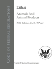 Code of Federal Regulations Title 9 Animals And Animal Products 2020 Edition Volume 1/2 Part 1 By Odessa Publishing (Editor), United States Government Cover Image