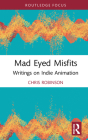 Mad Eyed Misfits: Writings on Indie Animation Cover Image