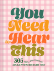 You Need to Hear This: 365 Days of Silly, Honest Advice You Need Right Now By Chronicle Books Cover Image
