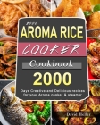 2000 AROMA Rice Cooker Cookbook: 2000 Days Creative and Delicious recipes for your Aroma cooker & steamer Cover Image
