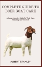 Complete Guide to Boer Goat Care: A Comprehensive Guide To Their Care, Training, And Conduct Cover Image