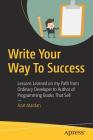 Write Your Way to Success: Lessons Learned on My Path from Ordinary Developer to Author of Programming Books That Sell By Azat Mardan Cover Image