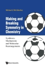 Making and Breaking Symmetry in Chemistry: Syntheses, Mechanisms and Molecular Rearrangements By Michael James McGlinchey Cover Image
