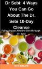 Dr Sebi: 4 Ways You Can Go About The Dr. Sebi 10-Day Cleanse: Following an Alkaline Diet through Dr. Sebi Cover Image