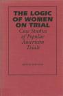 The Logic of Women on Trial: Case Studies of Popular American Trials Cover Image
