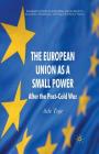 The European Union as a Small Power: After the Post-Cold War (Palgrave Studies in European Union Politics) By A. Toje Cover Image