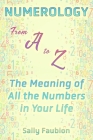 Numerology From A to Z: The Meaning of All the Numbers in Your Life Cover Image
