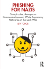 Phishing for Nazis: Conspiracies, Anonymous Communications and White Supremacy Networks on the Dark Web By Lev Topor Cover Image