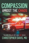 Compassion Amidst the Chaos: Tales told by an ER Doc By Christopher Davis, MD, Kathleen Davis (Editor) Cover Image
