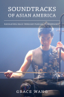 Soundtracks of Asian America: Navigating Race through Musical Performance By Grace Wang Cover Image