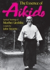 The Essence of Aikido: Spiritual Teachings of Morihei Ueshiba By Morihei Ueshiba, John Stevens (Compiled by) Cover Image