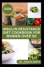 Insulin Resistance Diet Cookbook for Women Over 50: Healthy Recipes for Prediabetes, Pcos Management, Weight loss, and Boost Fertility in Older Women Cover Image