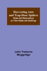 Harvesting Ants and Trap-Door Spiders; Notes and Observations on Their Habits and Dwellings By John Traherne Moggridge Cover Image
