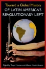 Toward a Global History of Latin America's Revolutionary Left By Tanya Harmer (Editor), Alberto Martín Alvarez (Editor) Cover Image