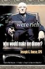 If Everyone Were Rich, Who Would Make Me Dinner?: You're Not Insane-It Really Is Tough to Become Wealthy! Cover Image