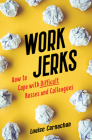 Work Jerks: How to Cope with Difficult Bosses and Colleagues By Louise Carnachan Cover Image
