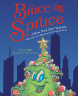 Bruce the Spruce: A New York City Fairytale about the True Meaning of Christmas Trees By A. a. Cristi Cover Image
