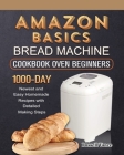 Amazon Basics Bread Machine Cookbook For Beginners: 1000-Day Newest and Easy Homemade Recipes with Detailed Making Steps By Russell Vance Cover Image