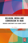 Religion, Media and Conversion in Iran: Mediated Christianity in an Islamic Context (Routledge Research in Religion) By Sara Afshari Cover Image