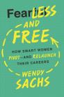 Fearless and Free: How Smart Women Pivot--And Relaunch Their Careers By Wendy Sachs Cover Image