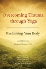 Overcoming Trauma through Yoga: Reclaiming Your Body By David Emerson, Elizabeth Hopper, Ph.D., Peter A. Levine, Ph.D. (Foreword by), Stephen Cope, M.S.W. (Foreword by), Bessel van der Kolk, M.D. (Introduction by) Cover Image