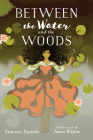 Between the Water and the Woods By Simone Snaith, Sara Kipin (Illustrator) Cover Image