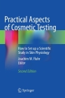 Practical Aspects of Cosmetic Testing: How to Set Up a Scientific Study in Skin Physiology By Joachim W. Fluhr (Editor) Cover Image
