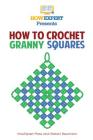 How To Crochet Granny Squares: Your Step By Step Guide To Crocheting Granny Squares By Howexpert Press Cover Image