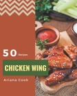 50 Chicken Wing Recipes: Enjoy Everyday With Chicken Wing Cookbook! By Ariana Cook Cover Image