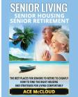 Senior Living: Senior Housing: Senior Retirement: The Best Places For Seniors To Retire To Cheaply, How To Find The Right Housing And By Ace McCloud Cover Image