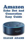 Amazon Echo Dot 2nd Generation Easy Guide By Elijah Adams Cover Image
