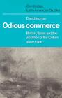 Odious Commerce: Britain, Spain and the Abolition of the Cuban Slave Trade (Cambridge Latin American Studies #37) By David Murray, Murray David R., Alan Knight (Editor) Cover Image