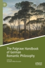 The Palgrave Handbook of German Romantic Philosophy (Palgrave Handbooks in German Idealism) Cover Image