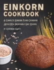 Einkorn Cookbook: A Complete Einkorn Flour Cookbook With 100+ Delicious And Easy Recipes By Gertrude Ciotti Cover Image