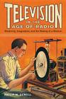 Television in the Age of Radio: Modernity, Imagination, and the Making of a Medium By Philip W. Sewell Cover Image