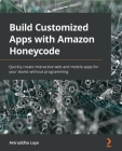 Build Customized Apps with Amazon Honeycode: Quickly create interactive web and mobile apps for your teams without programming By Aniruddha Loya Cover Image