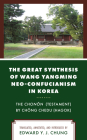 The Great Synthesis of Wang Yangming Neo-Confucianism in Korea: The Chonon (Testament) by Chong Chedu (Hagok) By Edward Y. J. Chung (Other) Cover Image