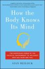 How the Body Knows Its Mind: The Surprising Power of the Physical Environment to Influence How You Think and Feel Cover Image