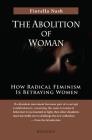 The Abolition of Woman: How Radical Feminism Is Betraying Women By Fiorella Nash Cover Image