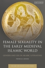 Female Sexuality in the Early Medieval Islamic World: Gender and Sex in Arabic Literature Cover Image