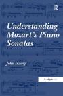 Understanding Mozart's Piano Sonatas By John Irving Cover Image