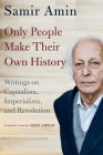 Only People Make Their Own History: Writings on Capitalism, Imperialism, and Revolution By Samir Amin Cover Image