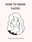 How To Draw Faces: From Scratch Easy Step-By-Step Guide For Beginners By Diamond Spot Cover Image