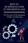 Keys To Business Success In The Digital Age: The Necessity Of The Integration Of Sales And Marketing: Digital Marketing Strategies To Grow Your Busine By Chasidy Zema Cover Image