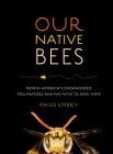 Our Native Bees: North America’s Endangered Pollinators and the Fight to Save Them Cover Image