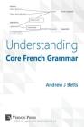 Understanding Core French Grammar By Andrew Betts Cover Image