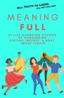 MeaningFULL: 23 Life-Changing Stories of Conquering Dieting, Weight, & Body Image Issues By Alli Spotts-de Lazzer Cover Image
