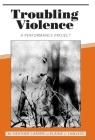 Troubling Violence: A Performance Project By M. Heather Carver, Elaine J. Lawless Cover Image